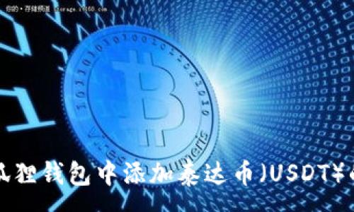 :
如何在小狐狸钱包中添加泰达币（USDT）的详细指南
