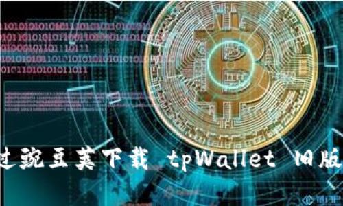 : 如何通过豌豆荚下载 tpWallet 旧版：完整指南