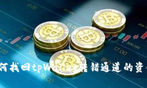 如何找回tpWallet转错通道的资金？