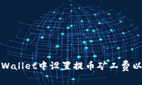 如何在tpWallet中设置提币矿工费以交易成本