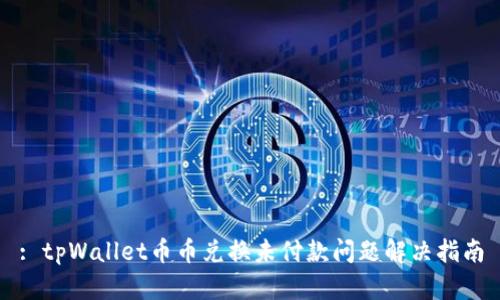: tpWallet币币兑换未付款问题解决指南