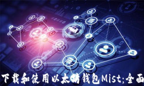 
如何下载和使用以太坊钱包Mist：全面指南