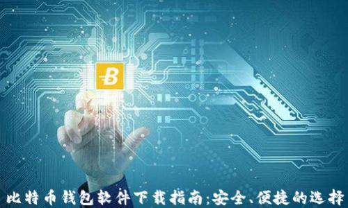 
比特币钱包软件下载指南：安全、便捷的选择
