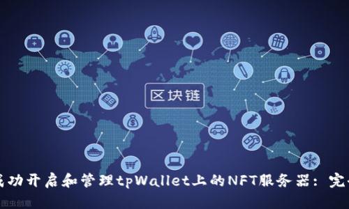 如何成功开启和管理tpWallet上的NFT服务器: 完全指南